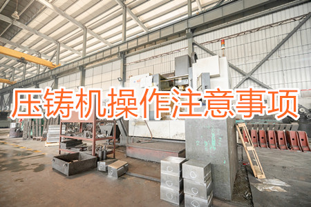 壓鑄機(jī)操作過程中應(yīng)該要注意哪些事項(xiàng)？